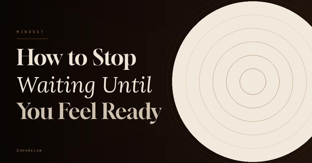 How to stop waiting until you feel ready
